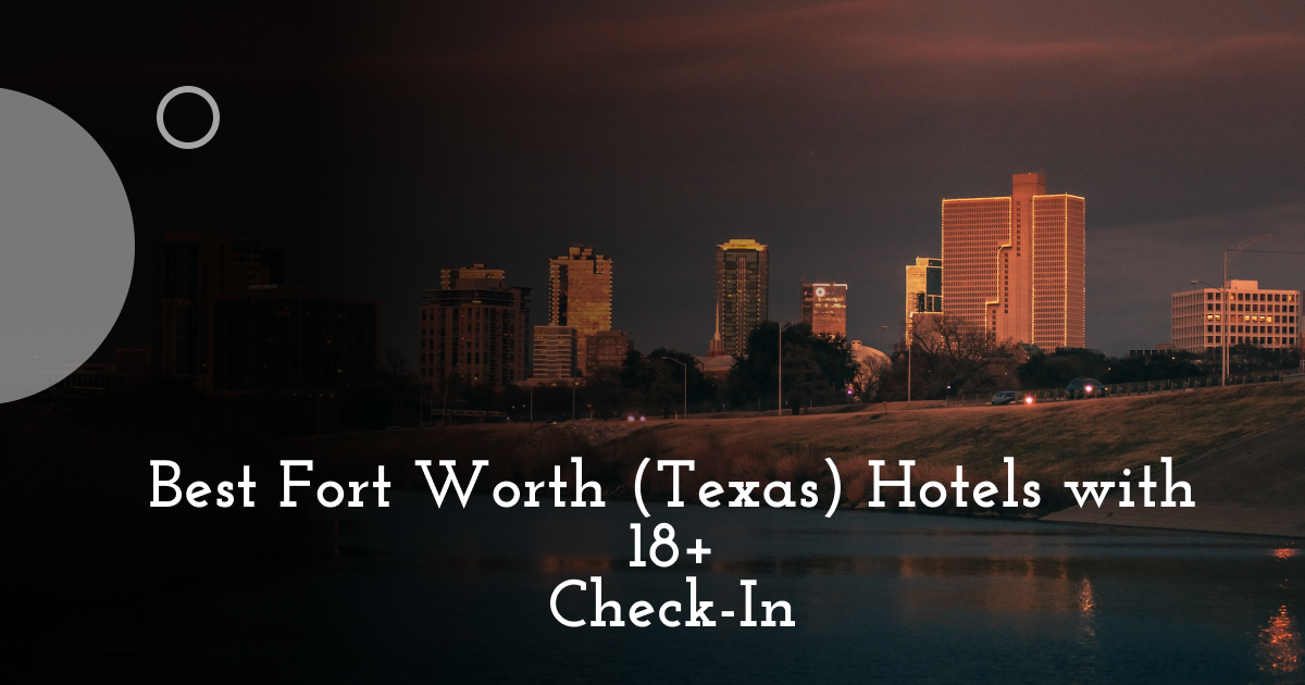 Best Fort Worth (Texas) Hotels with 18+ Check-In