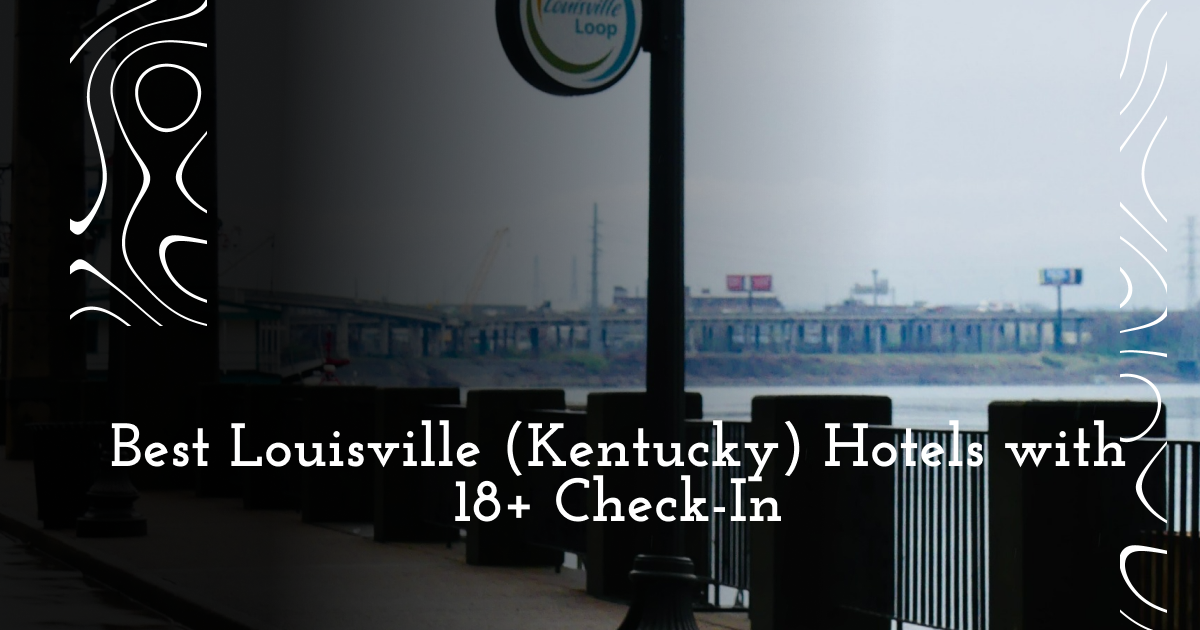 Best Louisville (Kentucky) Hotels with 18+ Check-In